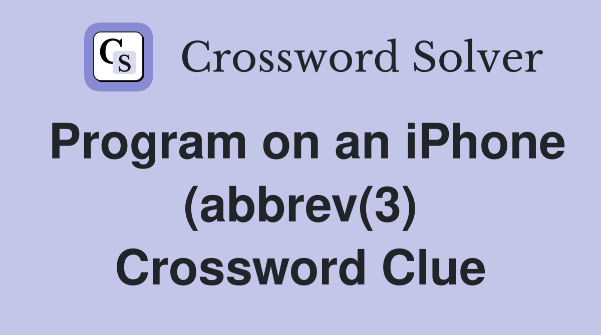 Program on an iPhone (abbrev(3) Crossword Clue