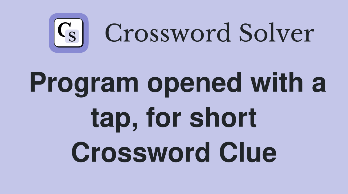 Program opened with a tap, for short Crossword Clue