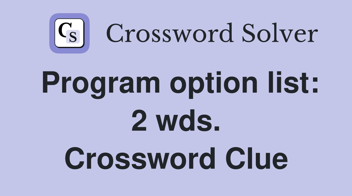 Program option list: 2 wds. Crossword Clue