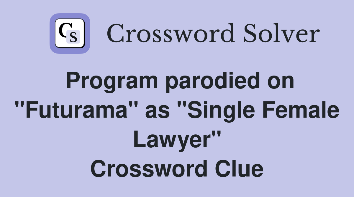 Program parodied on "Futurama" as "Single Female Lawyer" Crossword Clue