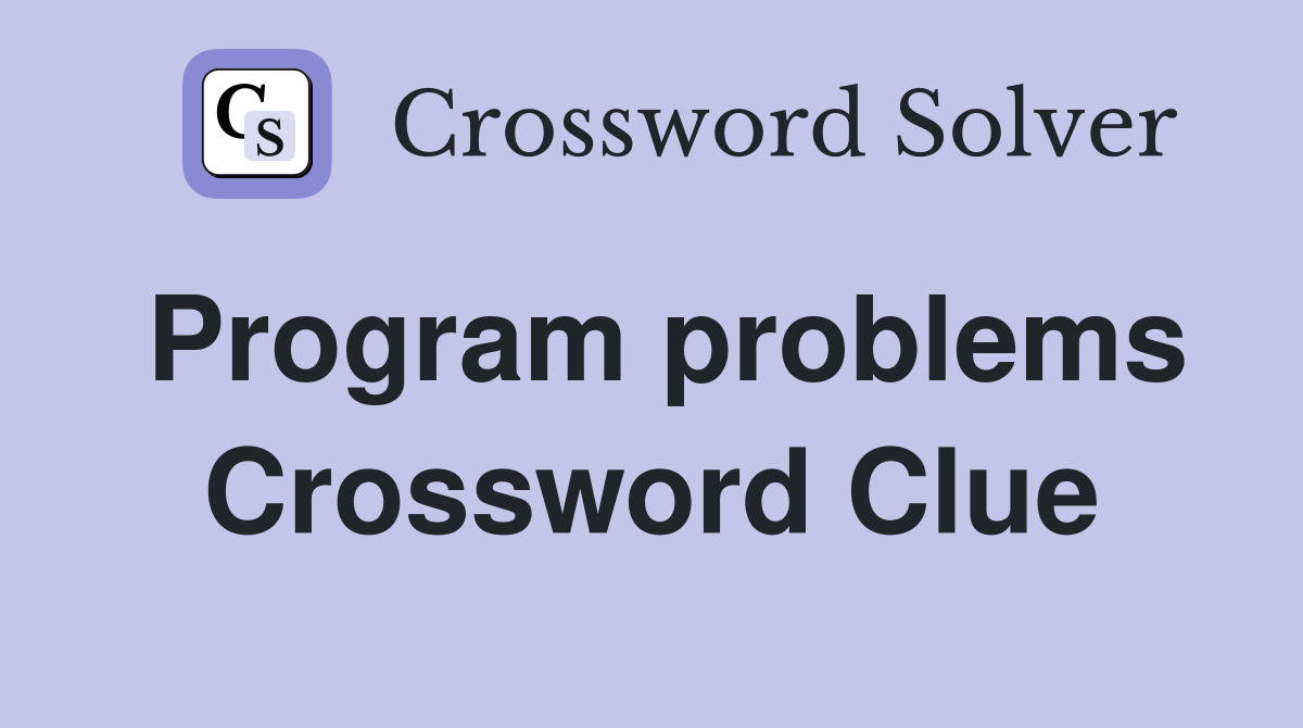 Program problems Crossword Clue