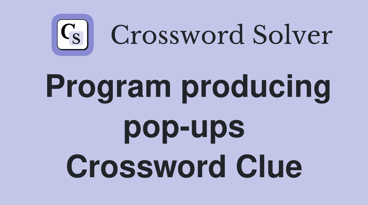 Program producing pop-ups Crossword Clue