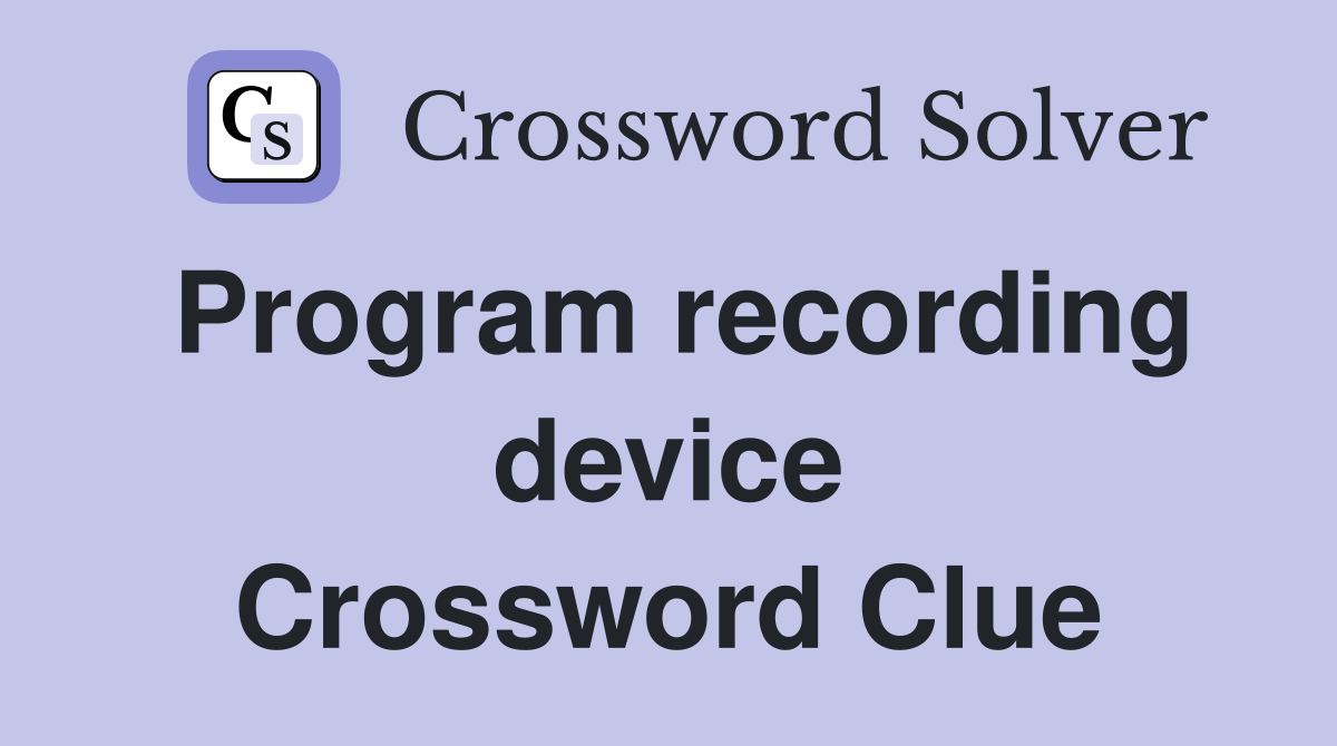 Program recording device Crossword Clue