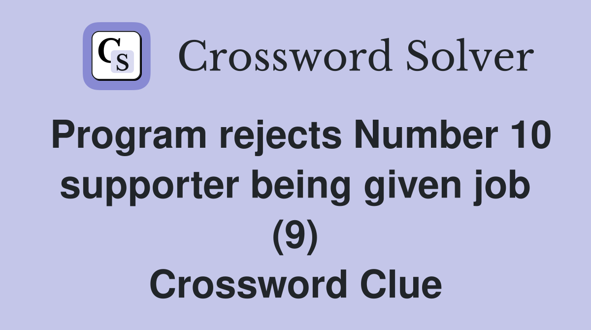Program rejects Number 10 supporter being given job (9) Crossword Clue