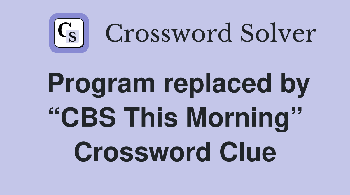 Program replaced by “CBS This Morning” Crossword Clue