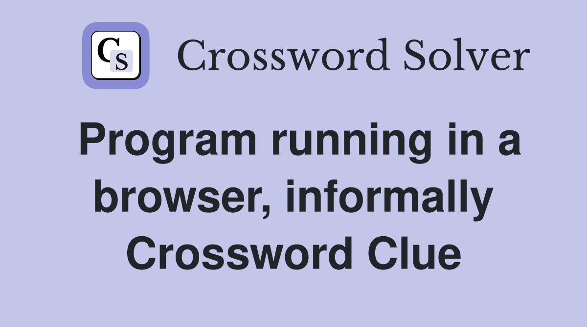Program running in a browser, informally Crossword Clue