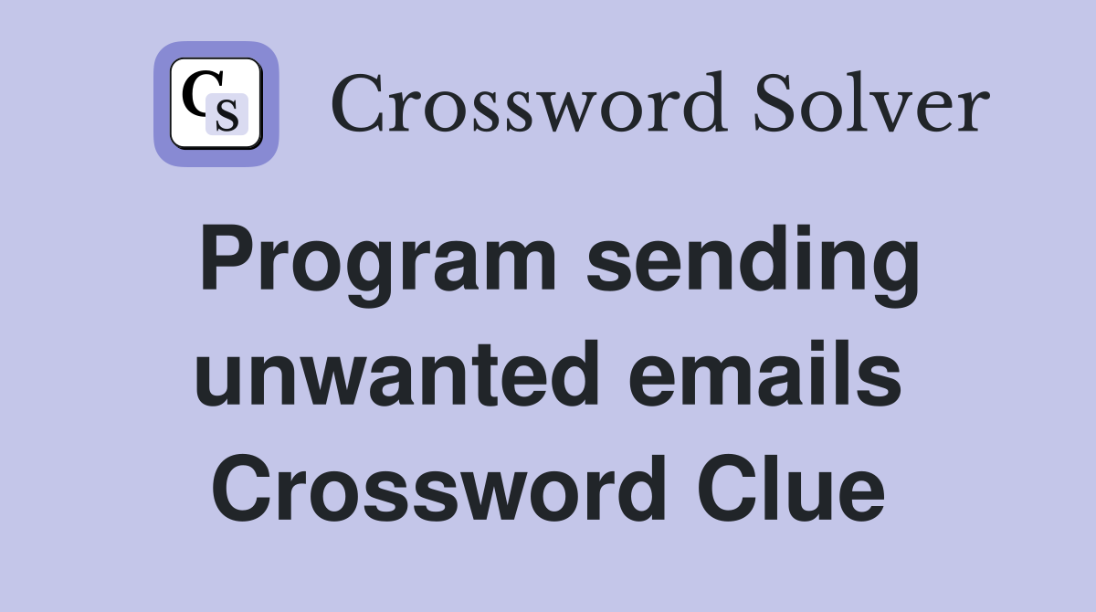 Program sending unwanted emails Crossword Clue