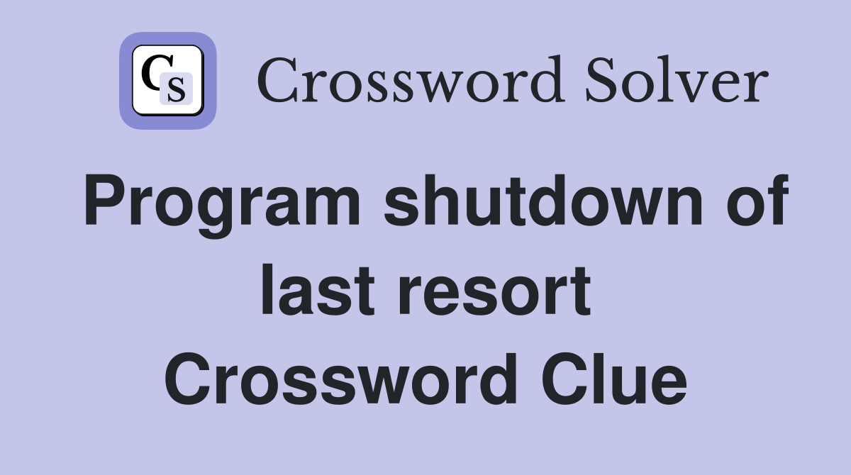 Program shutdown of last resort Crossword Clue
