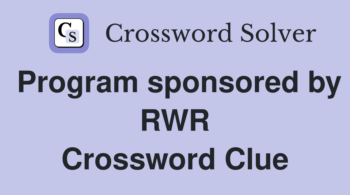 Program sponsored by RWR Crossword Clue