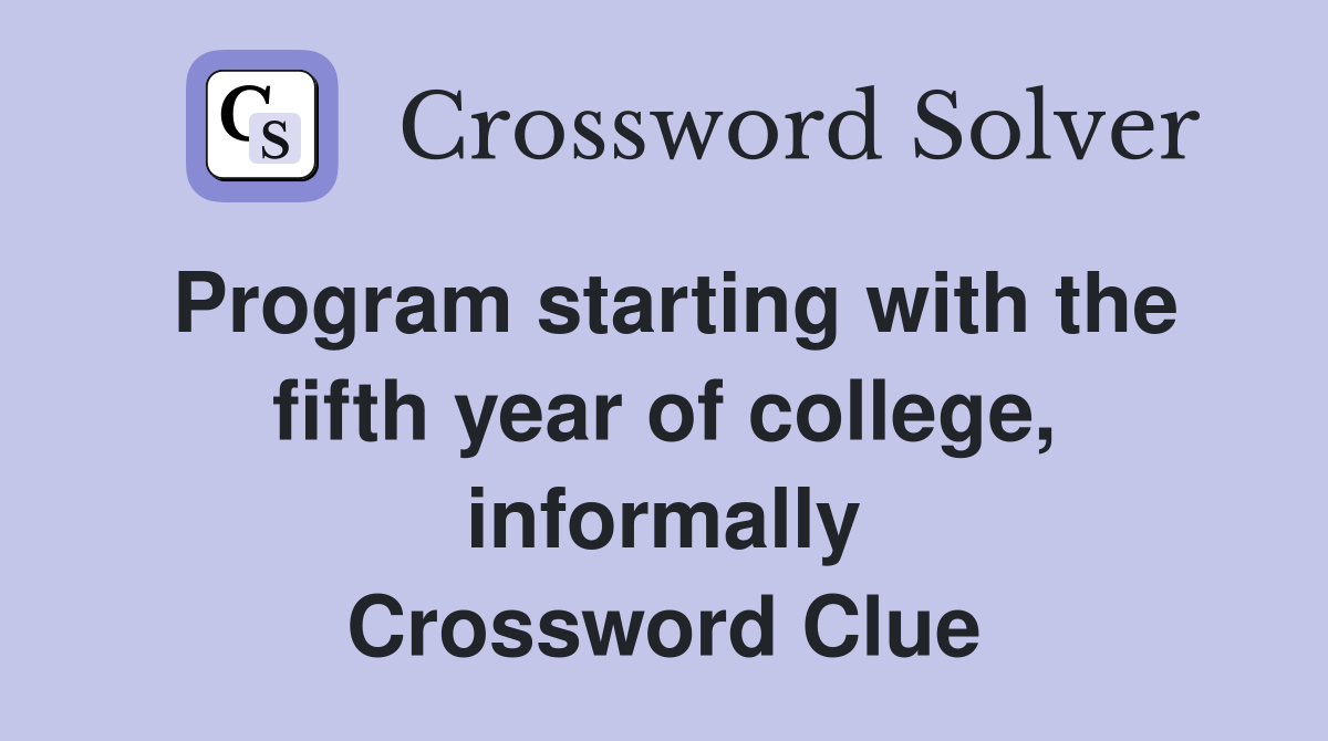 Program starting with the fifth year of college, informally Crossword Clue