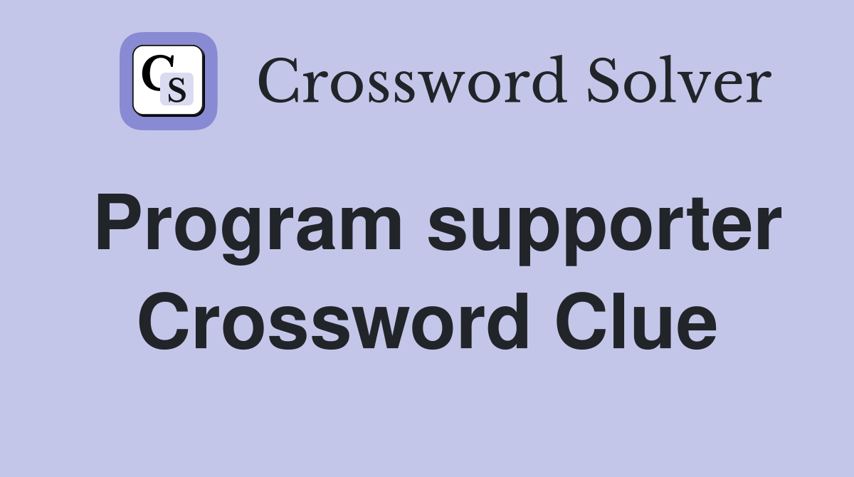 Program supporter Crossword Clue