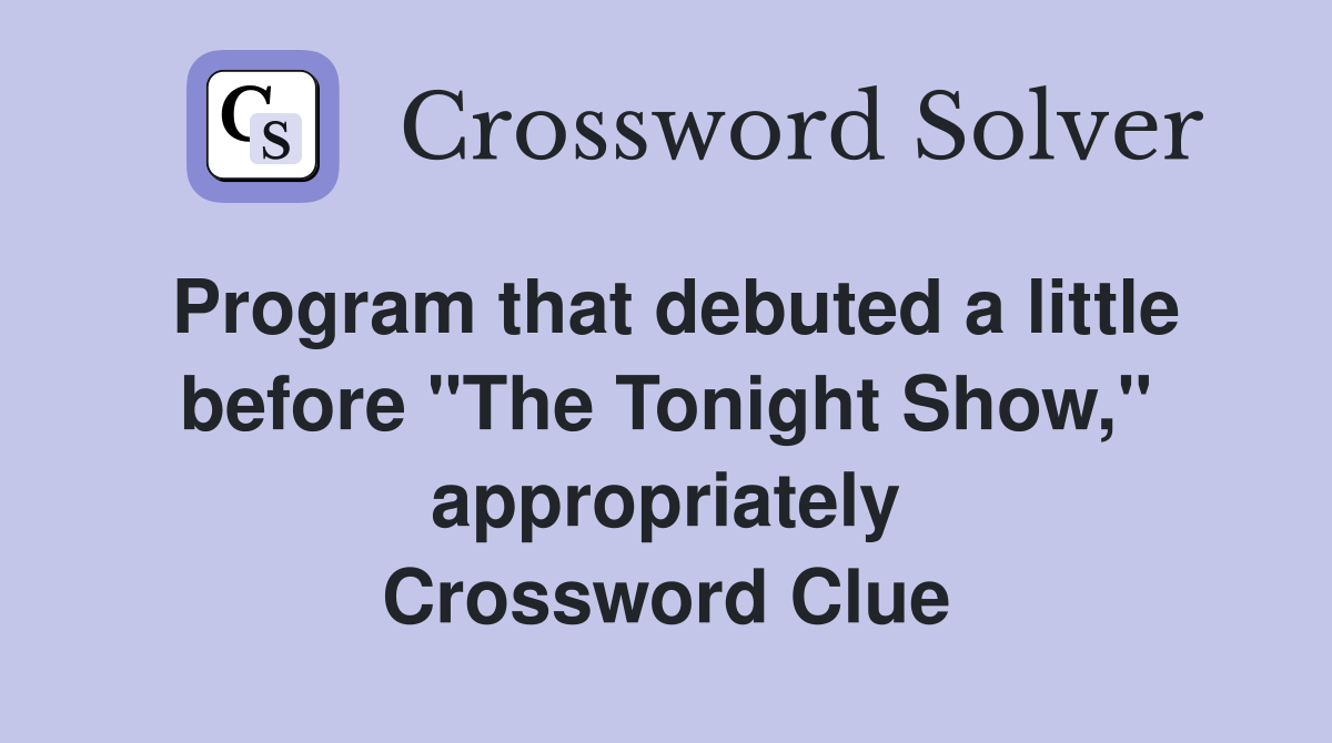 Program that debuted a little before "The Tonight Show," appropriately Crossword Clue