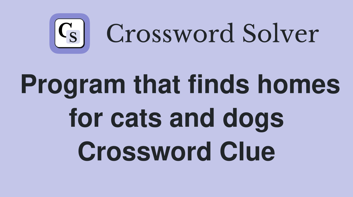 Program that finds homes for cats and dogs Crossword Clue