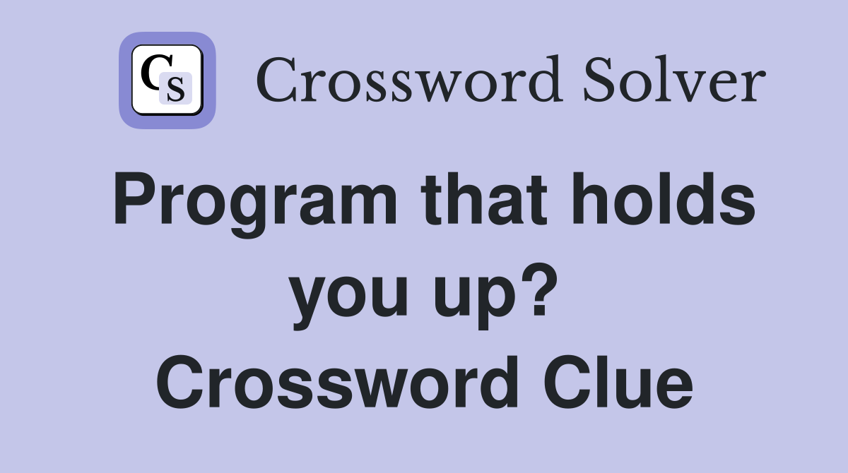 Program that holds you up? Crossword Clue