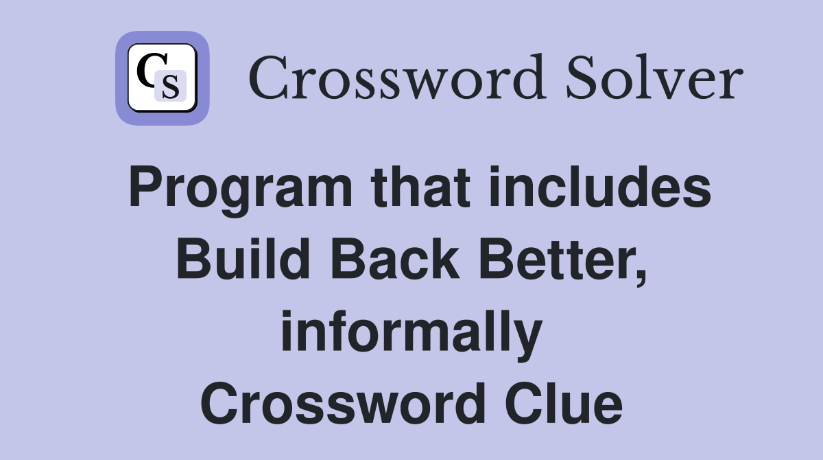 Program that includes Build Back Better, informally Crossword Clue