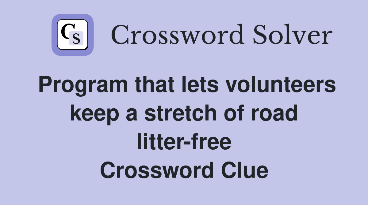 Program that lets volunteers keep a stretch of road litter-free Crossword Clue