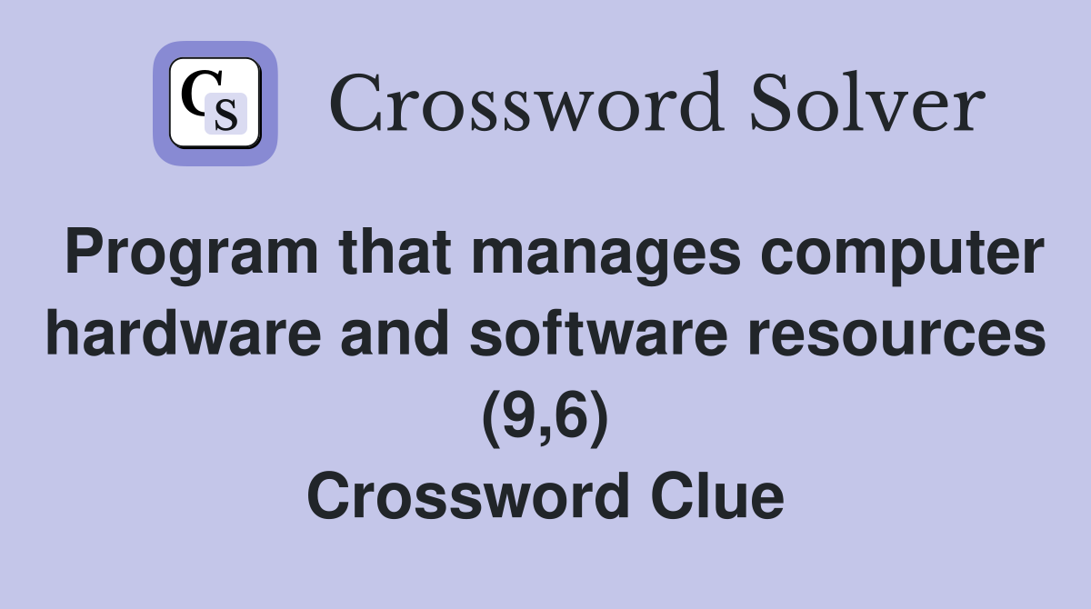 Program that manages computer hardware and software resources (9,6) Crossword Clue