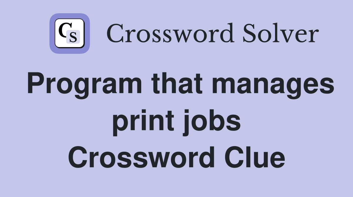 Program that manages print jobs Crossword Clue