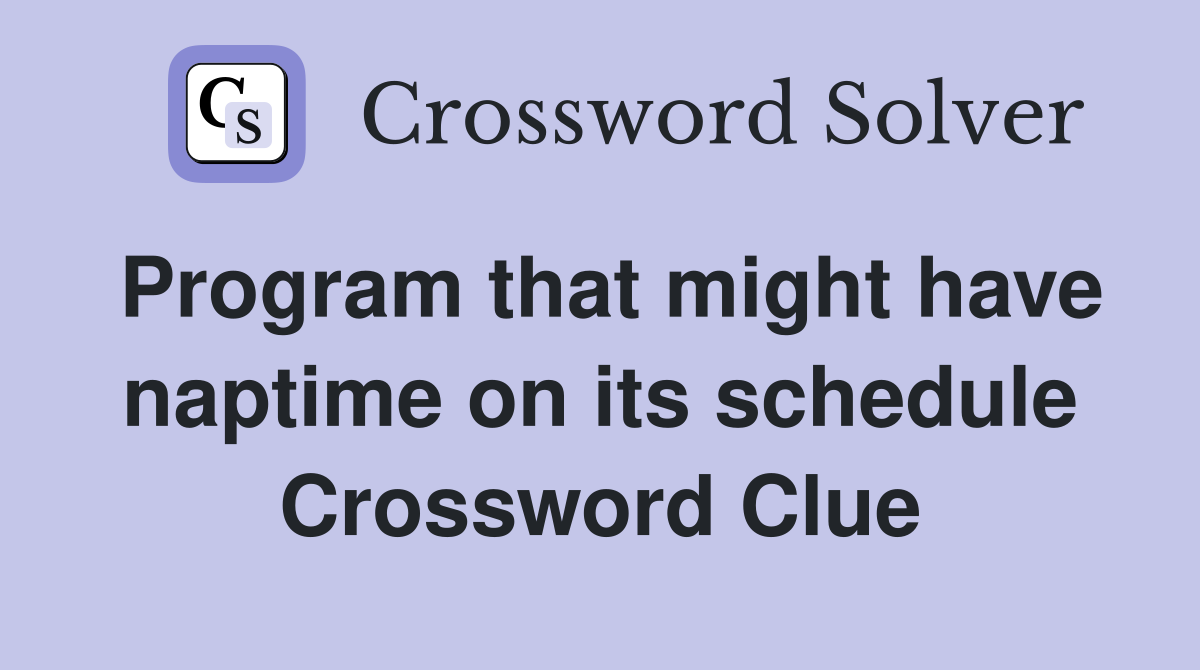 Program that might have naptime on its schedule Crossword Clue