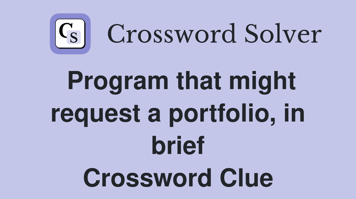 Program that might request a portfolio, in brief Crossword Clue