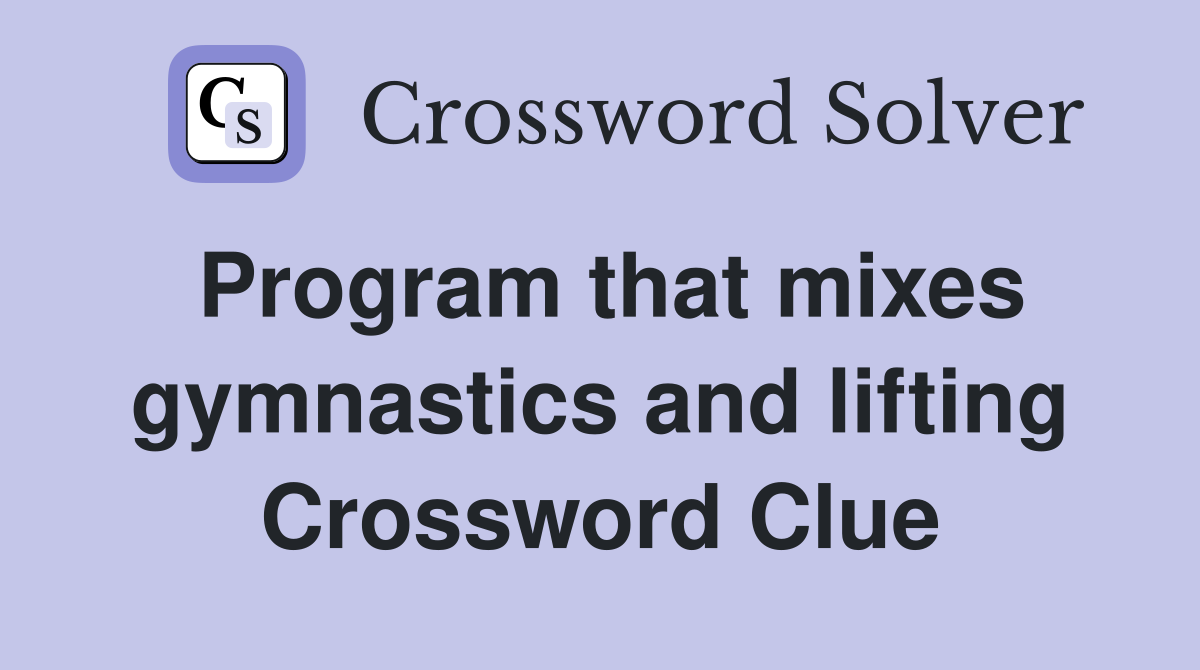 Program that mixes gymnastics and lifting Crossword Clue Answers