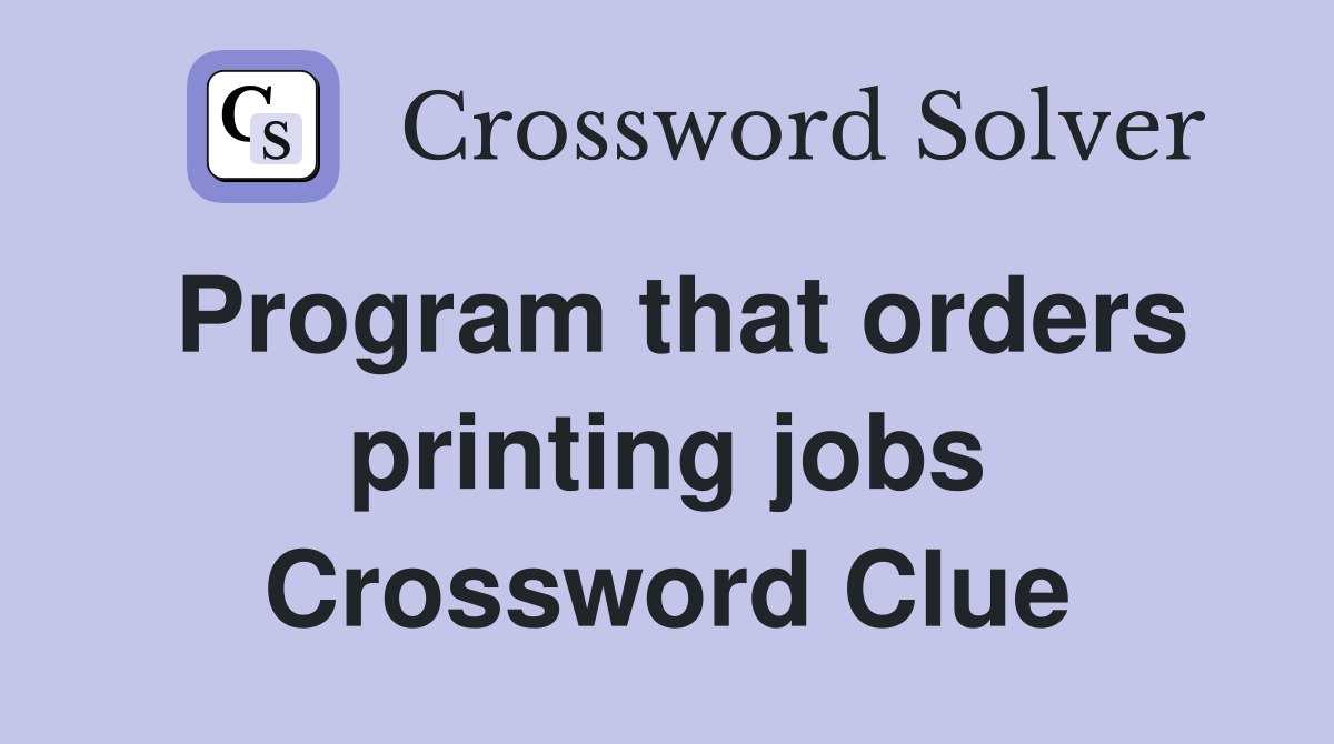 Program that orders printing jobs Crossword Clue