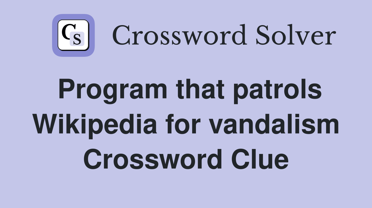 Program that patrols Wikipedia for vandalism Crossword Clue