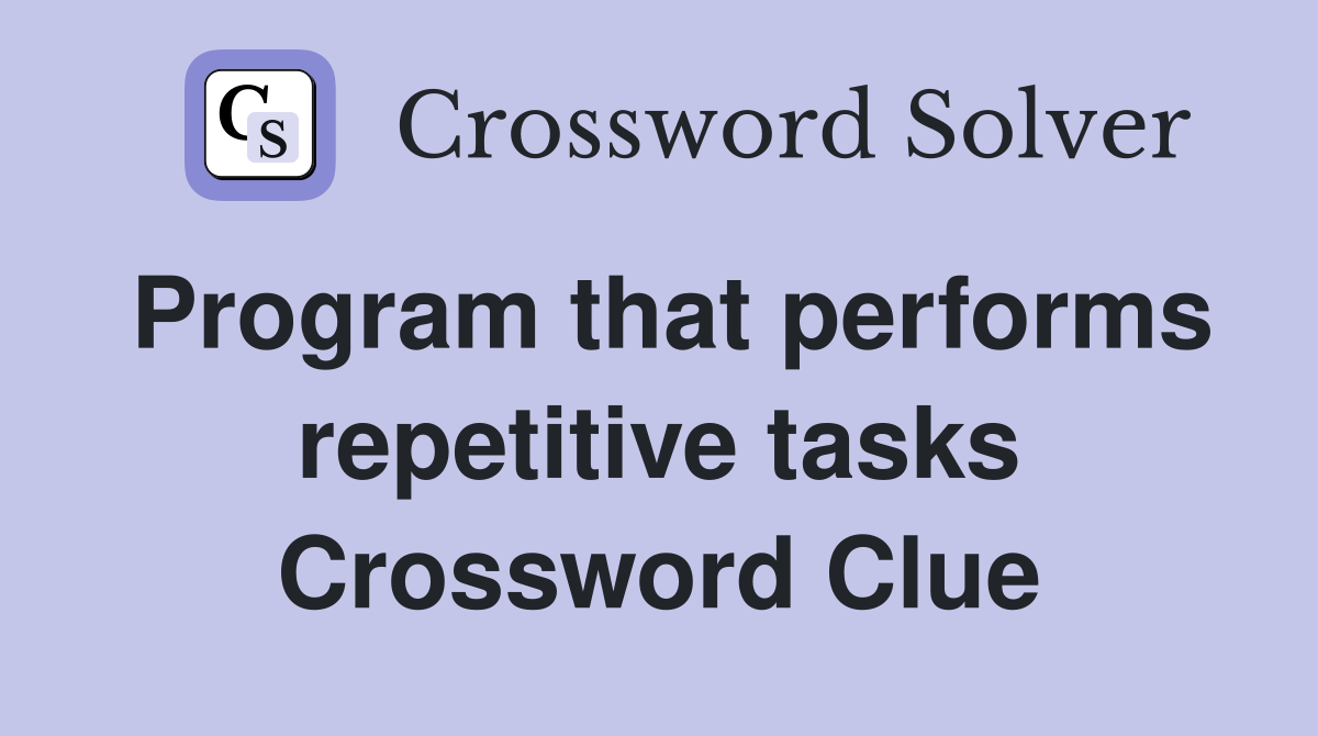 Program that performs repetitive tasks Crossword Clue