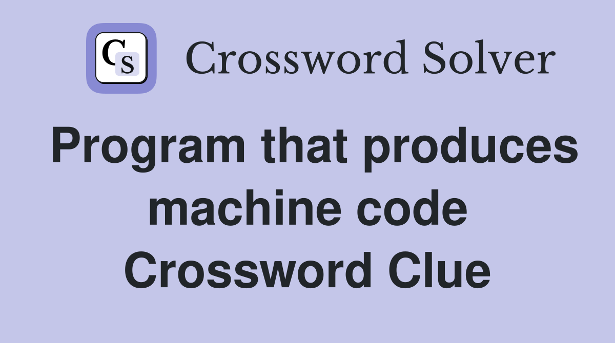 Program that produces machine code Crossword Clue