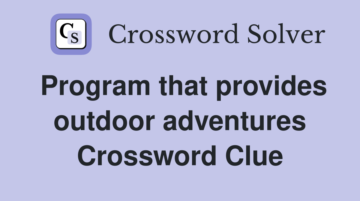 Program that provides outdoor adventures Crossword Clue