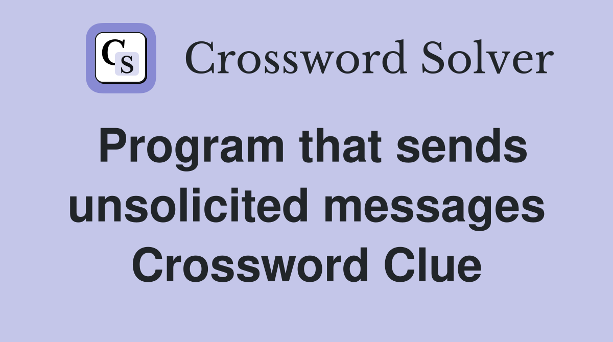 Program that sends unsolicited messages Crossword Clue