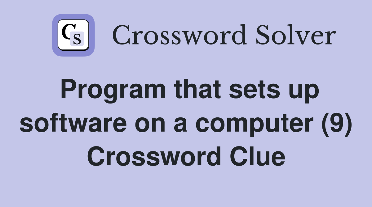 Program that sets up software on a computer (9) Crossword Clue