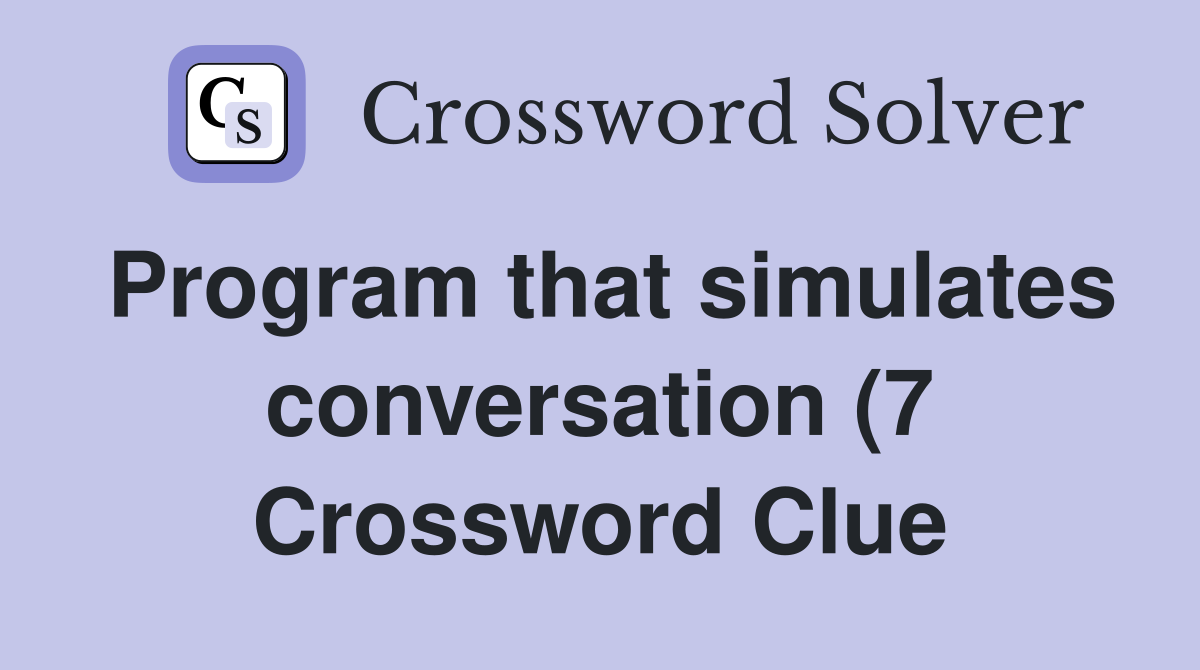 Program that simulates conversation (7) Crossword Clue Answers Program that simulates conversation (7) Crossword Clue Answers