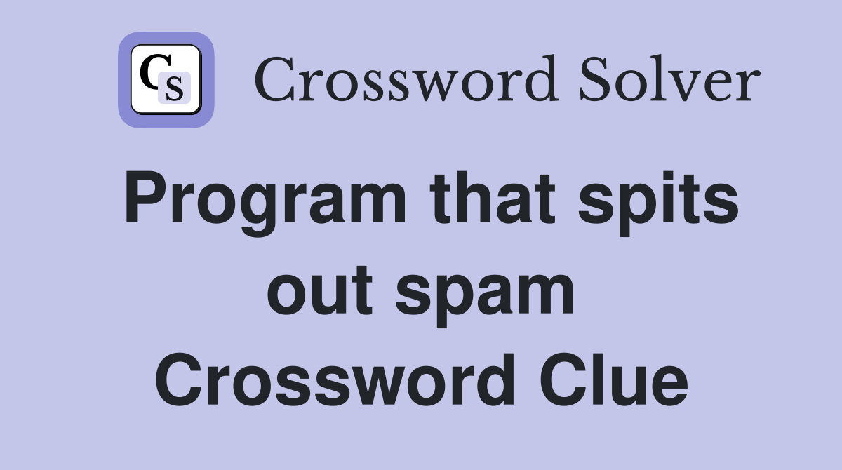 Program that spits out spam Crossword Clue