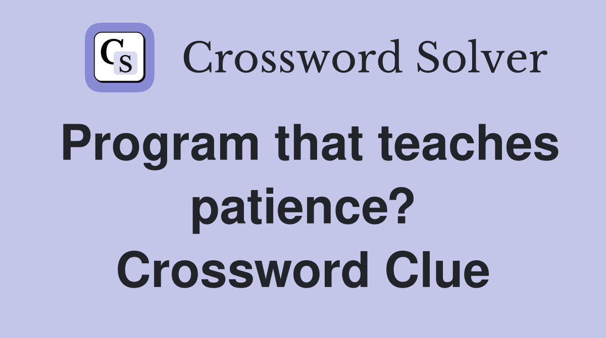 Program that teaches patience? Crossword Clue