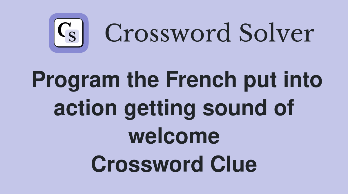 Program the French put into action getting sound of welcome Crossword Clue