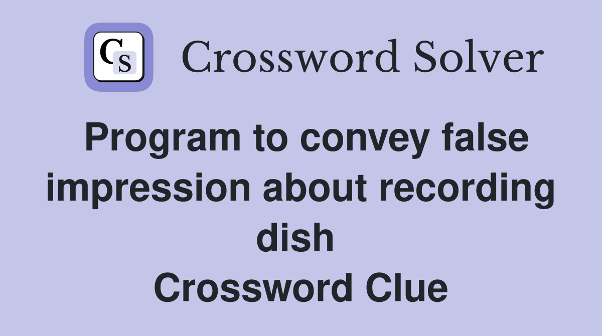 Program to convey false impression about recording dish  Crossword Clue