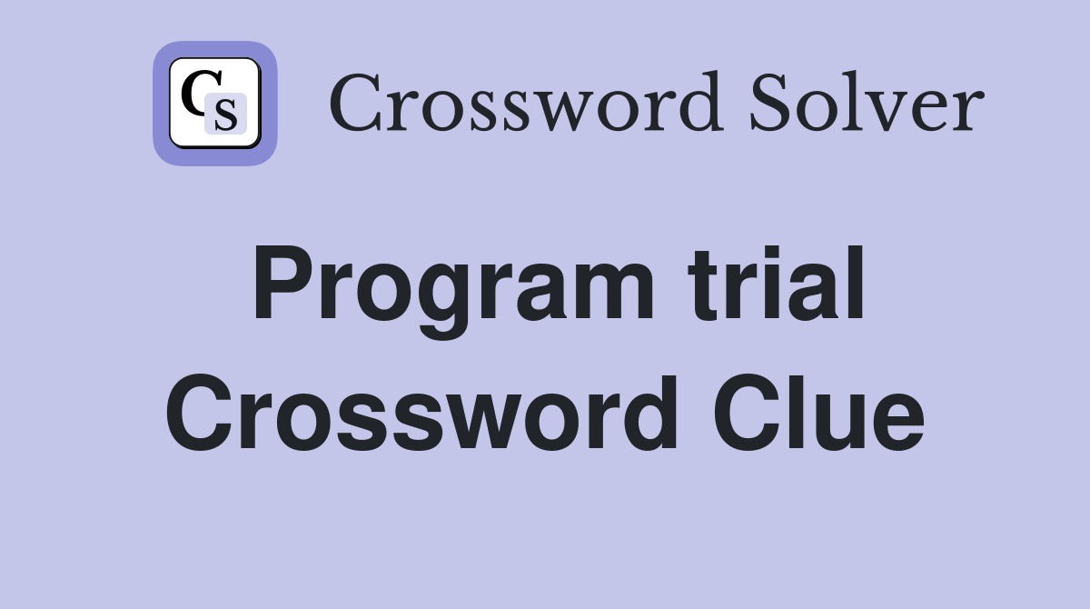 Program trial Crossword Clue