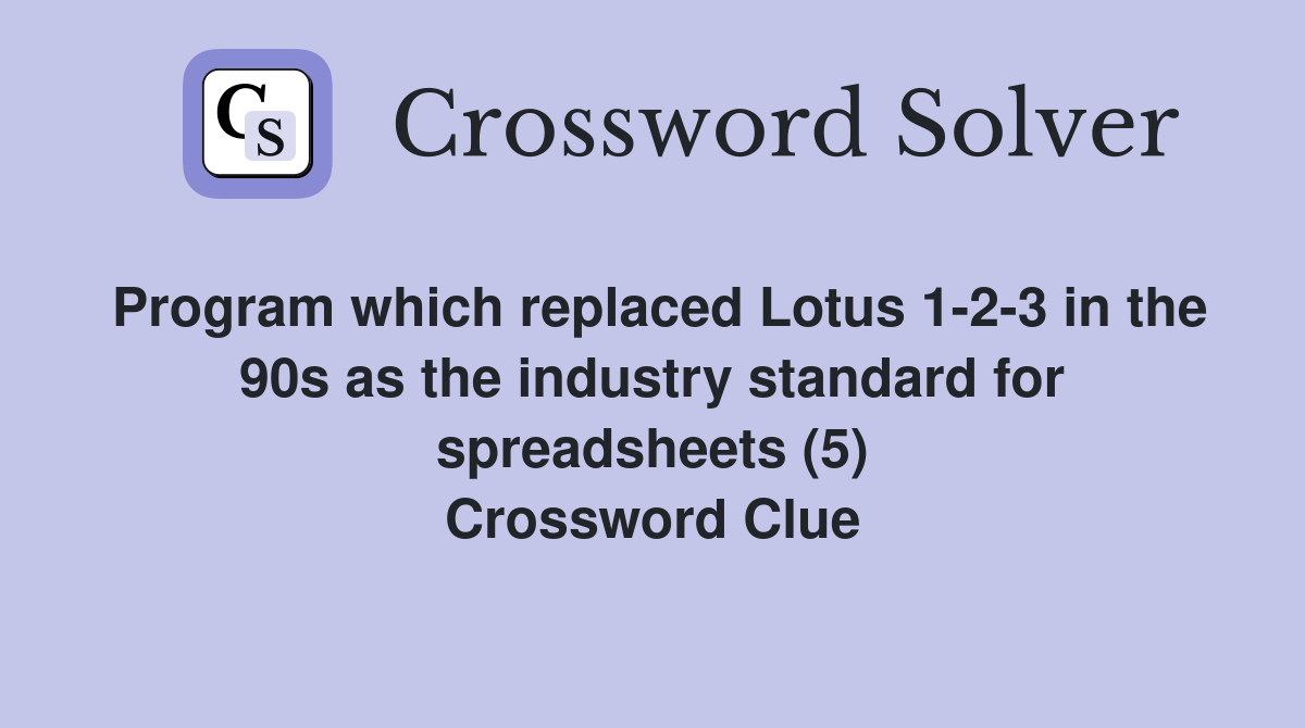 Program which replaced Lotus 1-2-3 in the 90s as the industry standard for spreadsheets (5) Crossword Clue
