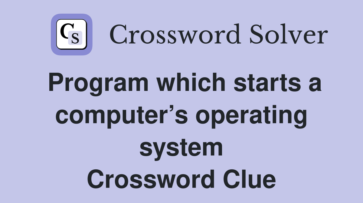 Program which starts a computer’s operating system Crossword Clue