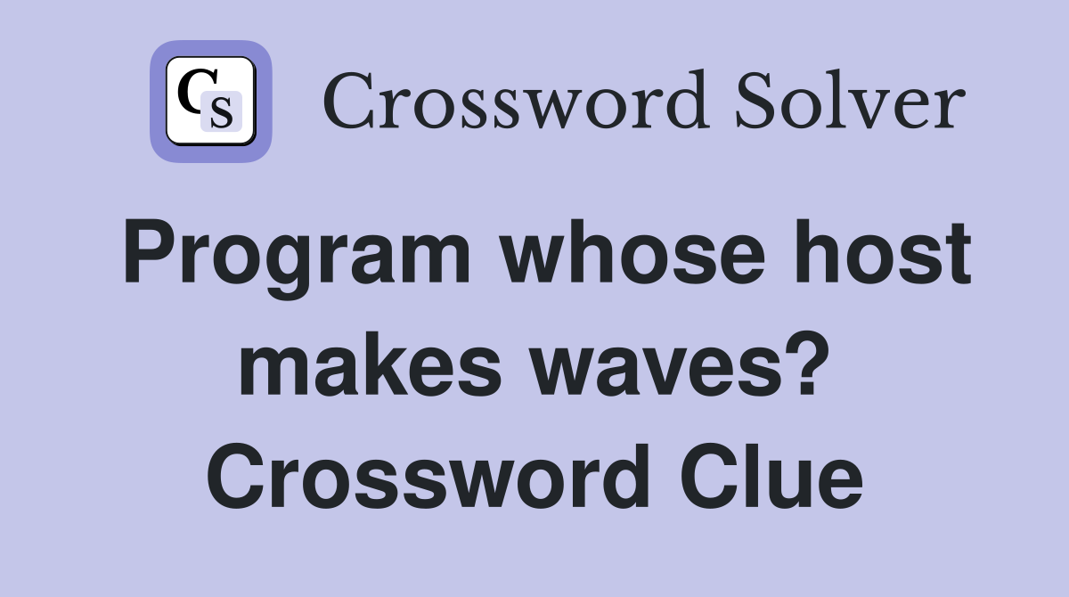 Program whose host makes waves? Crossword Clue