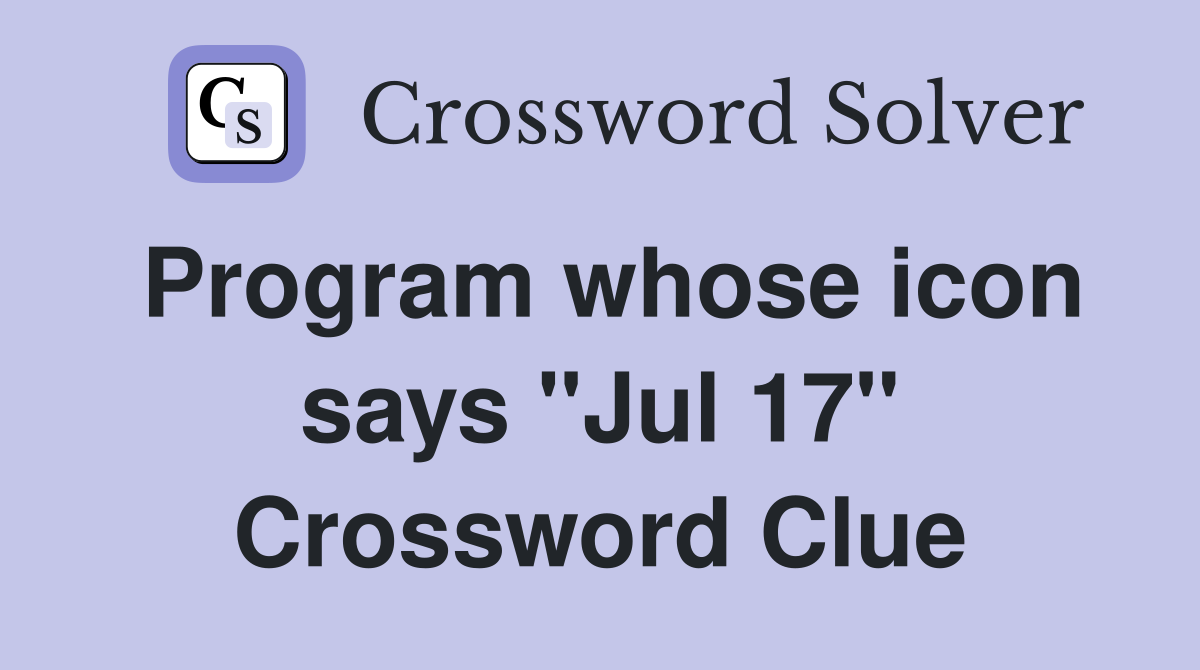 Program whose icon says "Jul 17" Crossword Clue