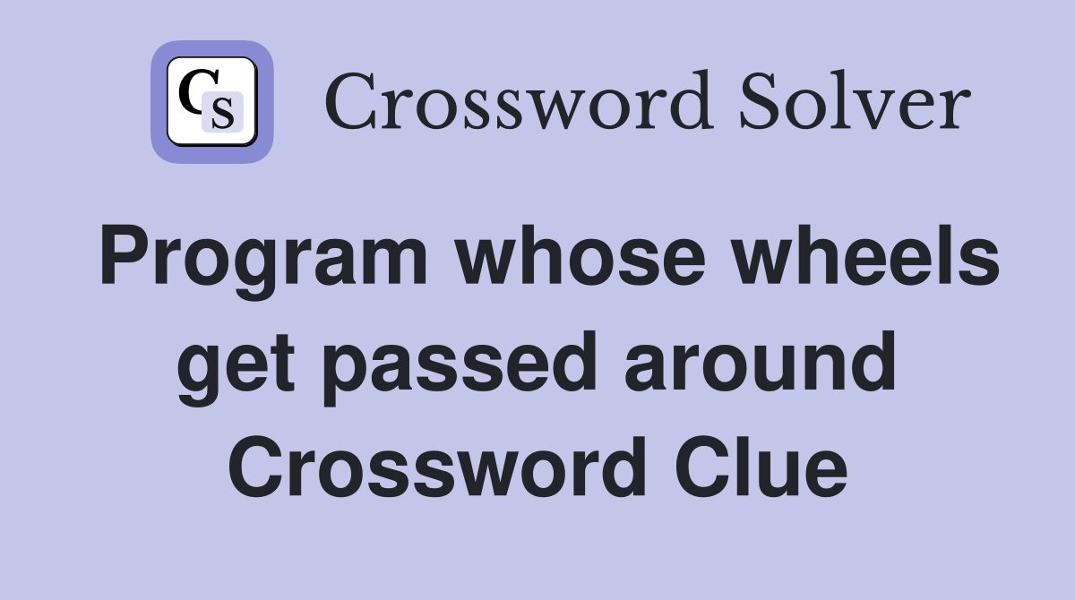Program whose wheels get passed around Crossword Clue