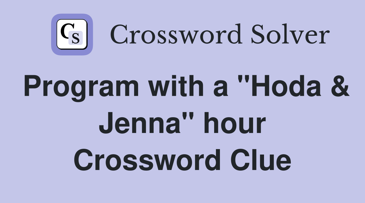 Program with a "Hoda & Jenna" hour Crossword Clue