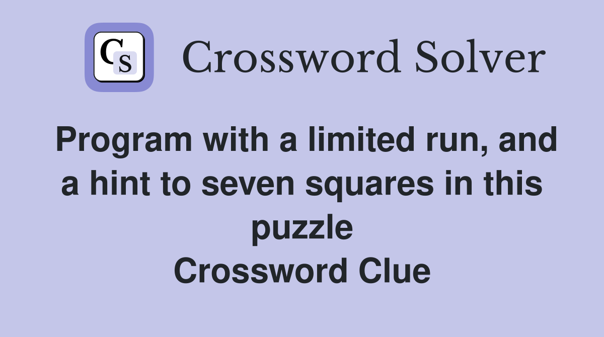 Program with a limited run, and a hint to seven squares in this puzzle Crossword Clue