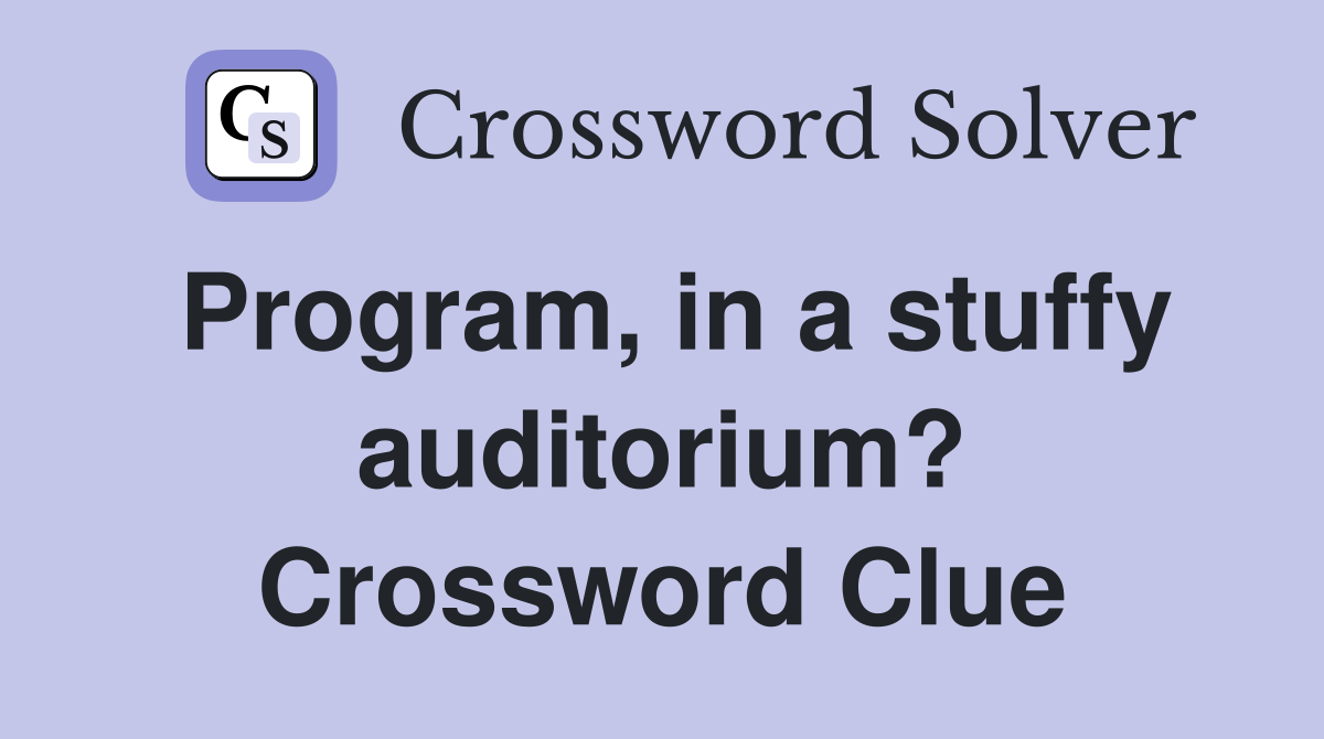 Program, in a stuffy auditorium? Crossword Clue