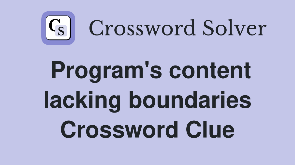 Program's content lacking boundaries Crossword Clue