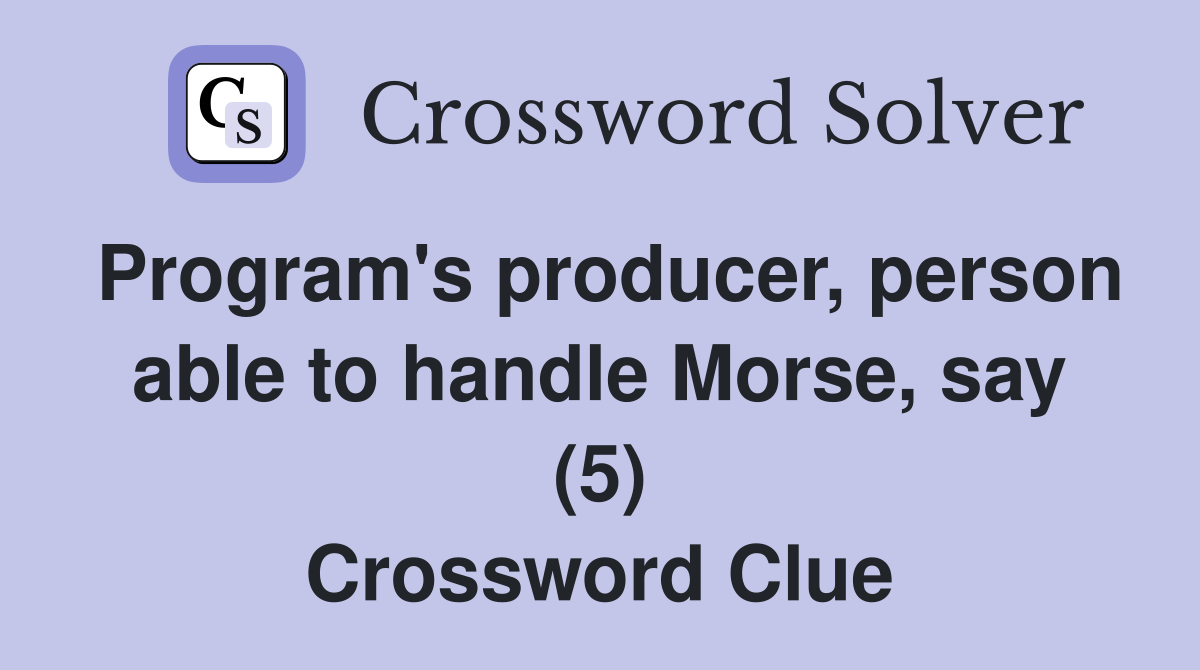 Program's producer, person able to handle Morse, say (5) Crossword Clue