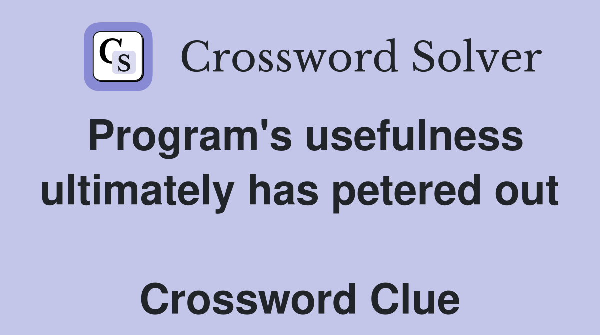 Program's usefulness ultimately has petered out  Crossword Clue