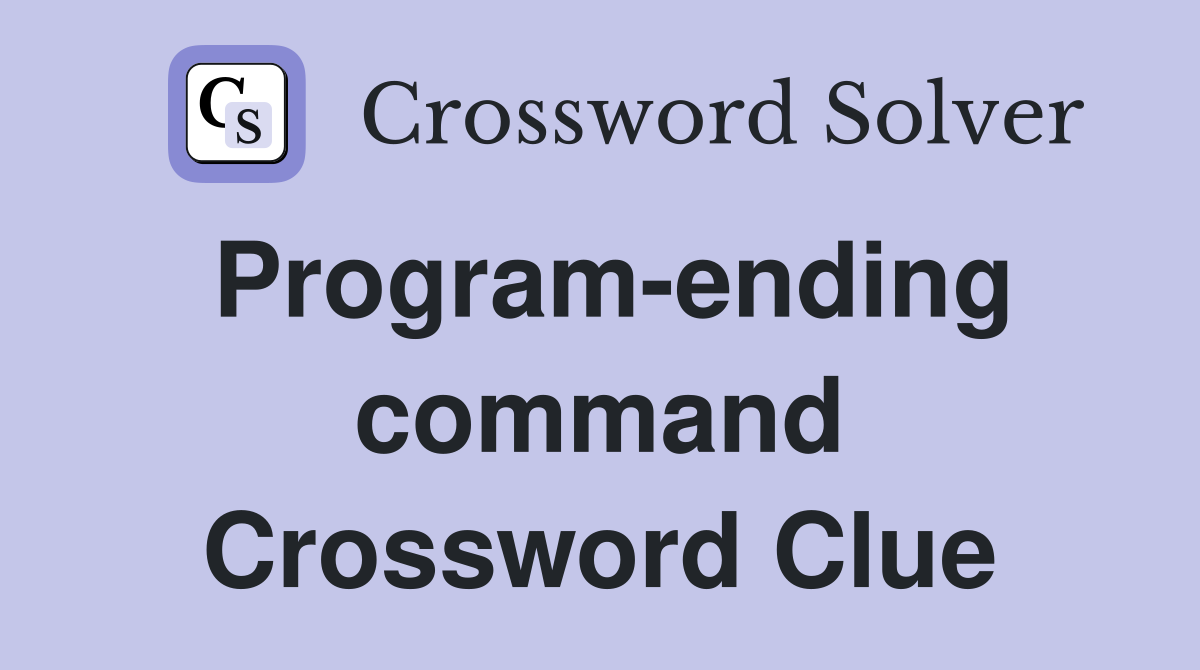Program-ending command Crossword Clue